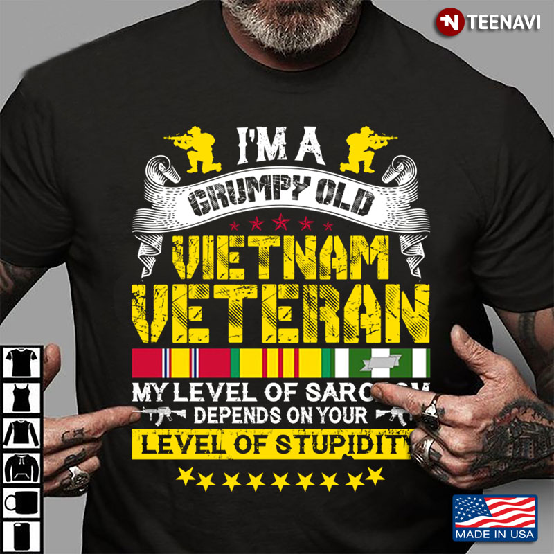I’m A Grumpy Old Vietnam Veteran My Level Of Sarcasm Depends On Your Level Of Stupidity