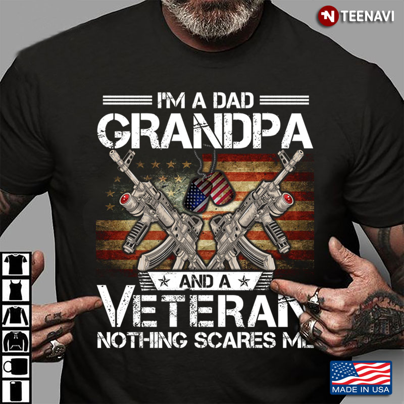 I Am A Dad A Grandpa And A Veteran Nothing Scares Me American Flag