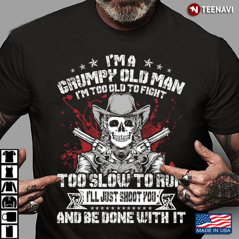Skull With Guns I’m A Grumpy Old Man I’m Too Old To Fight To Slow To Run I’ll Just Shoot You