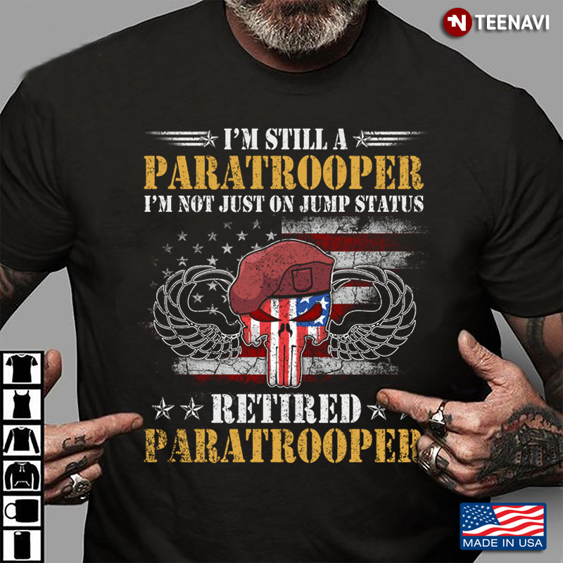 I’m Still A Paratrooper I’m Not Just On Jump Status Retired Paratrooper American Flag