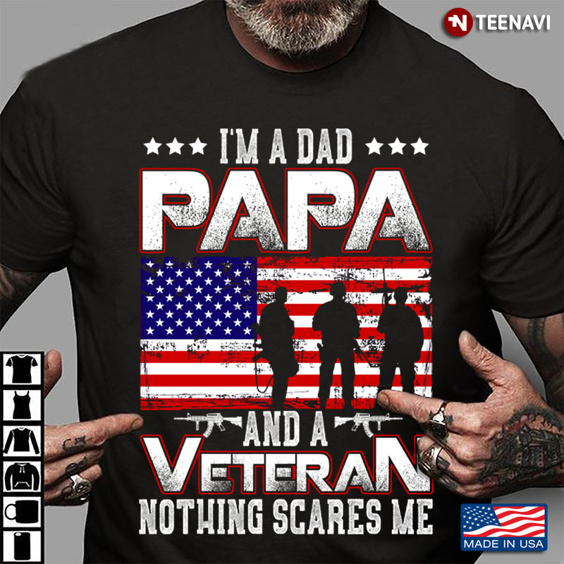 Army American Flag I Am A Dad A Grandpa And A Veteran Nothing Scares Me