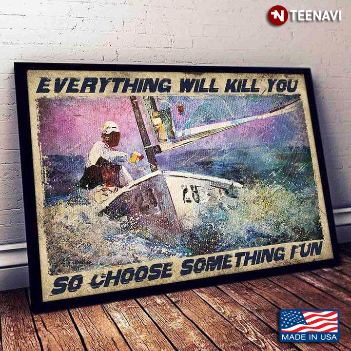 Vintage Man Sitting On Boat Painting Everything Will Kill You So Choose Something Fun