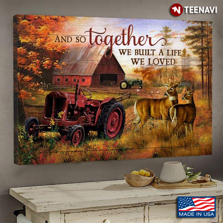 Vintage Farm View With Tractors & Couple Of Deers And So Together We Built A Life We Loved