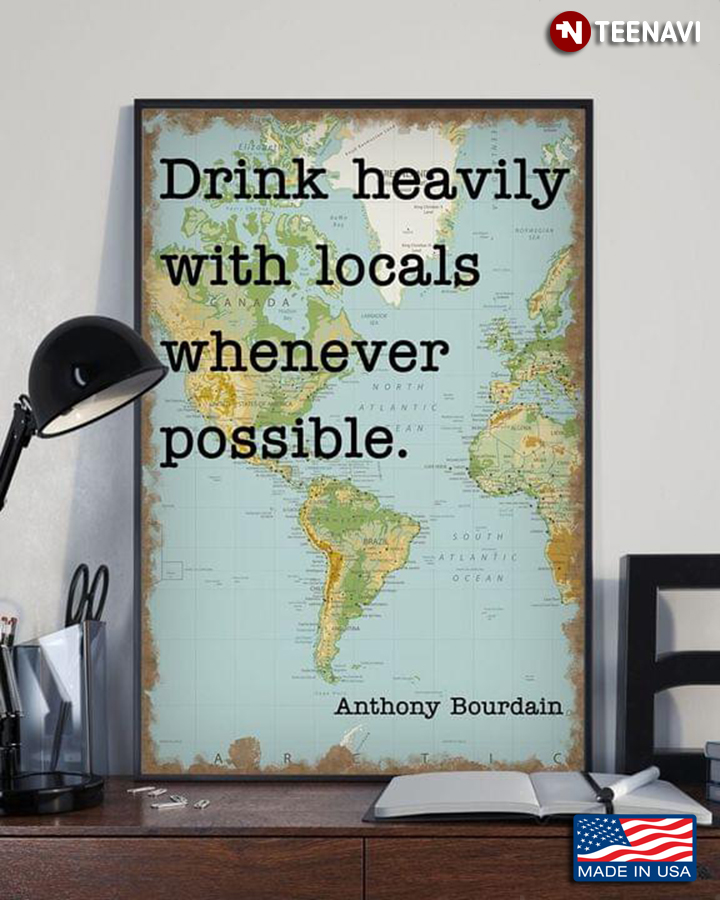 Map Theme Anthony Bourdain Quote Drink Heavily With Locals Whenever Possible
