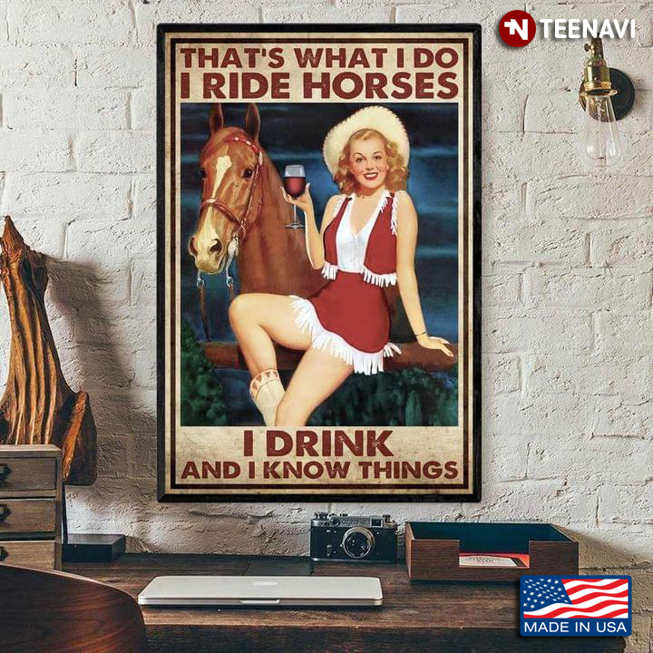 Vintage Smiling Cowgirl With Glass Of Red Wine And Her Brown Horse Standing Next To Her That’s What I Do I Ride Horses I Drink And I Know Things