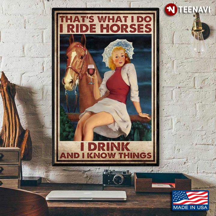 Vintage Girl With Red Cheeks Holding Glass Of Red Wine & Her Brown Horse Standing Next To Her That’s What I Do I Ride Horses I Drink And I Know Things