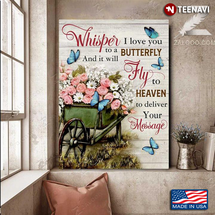 Wheelbarrow Full Of Flowers & Blue Butterflies Whisper I Love You To A Butterfly And It Will Fly To Heaven To Deliver Your Message