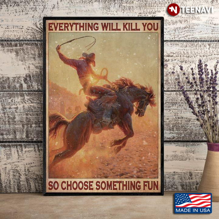 Vintage Cowboy Riding Horse Holding Whip Everything Will Kill You So Choose Something Fun
