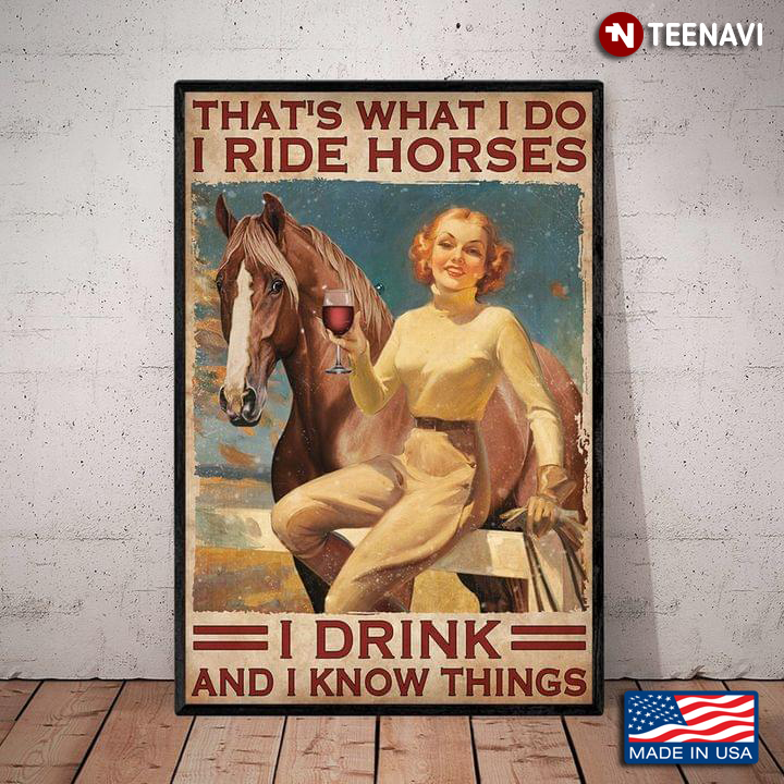 Vintage Smiling Girl Holding Glass Of Red Wine And Her Brown Horse Standing Next To Her That’s What I Do I Ride Horses I Drink And I Know Things