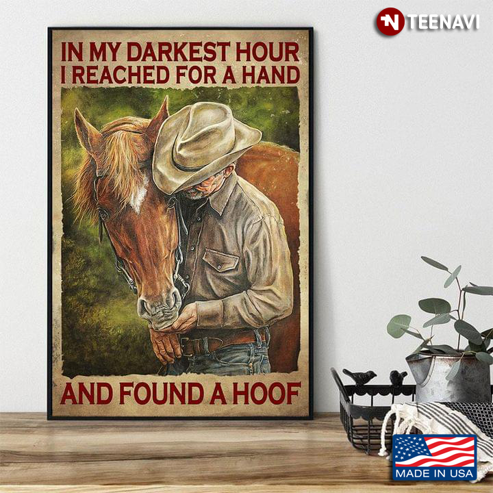 Vintage Old Cowboy Cuddlling His Brown Horse In My Darkest Hour I Reached For A Hand And Found A Hoof