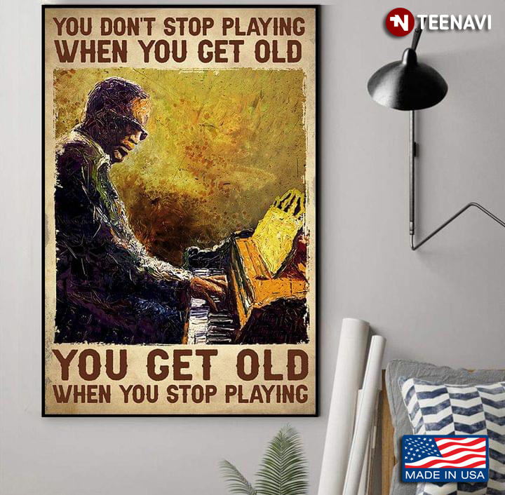 Vintage Old Man With Piano Painting You Don’t Stop Playing When You Get Old You Get Old When You Stop Playing