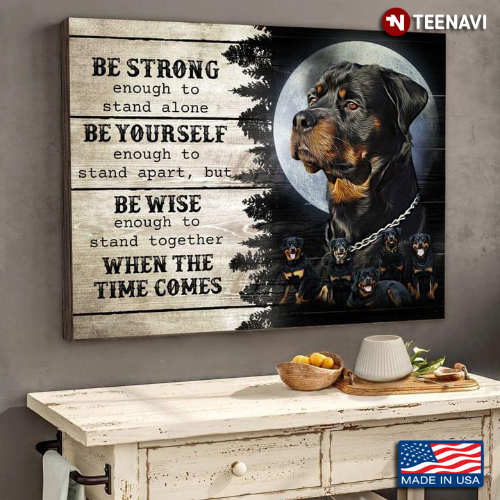 Rottweiler Dogs Under The Moon Be Strong Enough To Stand Alone Be Yourself Enough To Stand Apart But Be Wise Enough To Stand Together