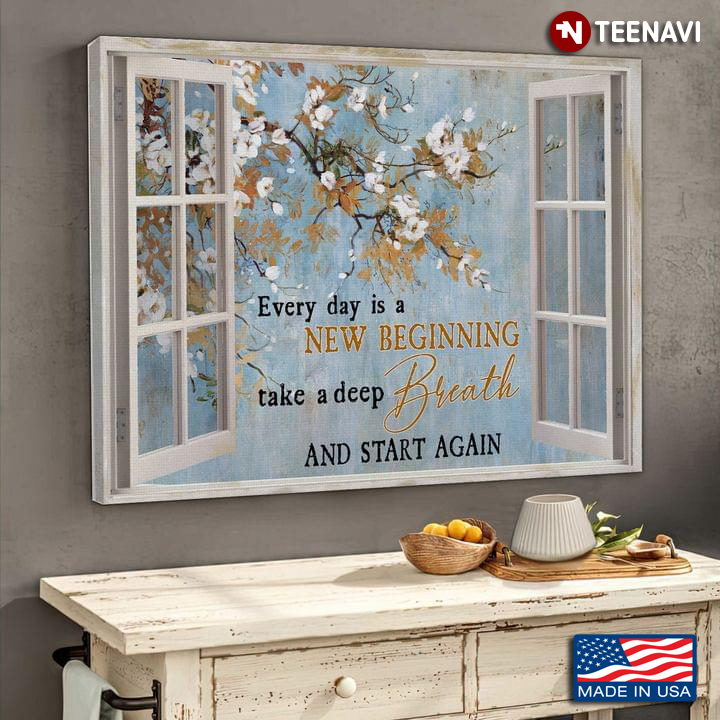 White Wooden Window Frame With View Of White Flowers Every Day Is A New Beginning Take A Deep Breath And Start Again