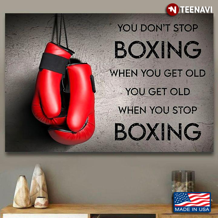 Red Boxing Gloves You Don’t Stop Boxing When You Get Old You Get Old When You Stop Boxing