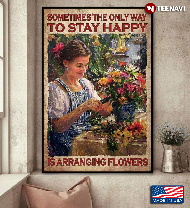 Vintage Smiling Girl Arranging Flowers In Vase Sometimes The Only Way To Stay Happy Is Arranging Flowers