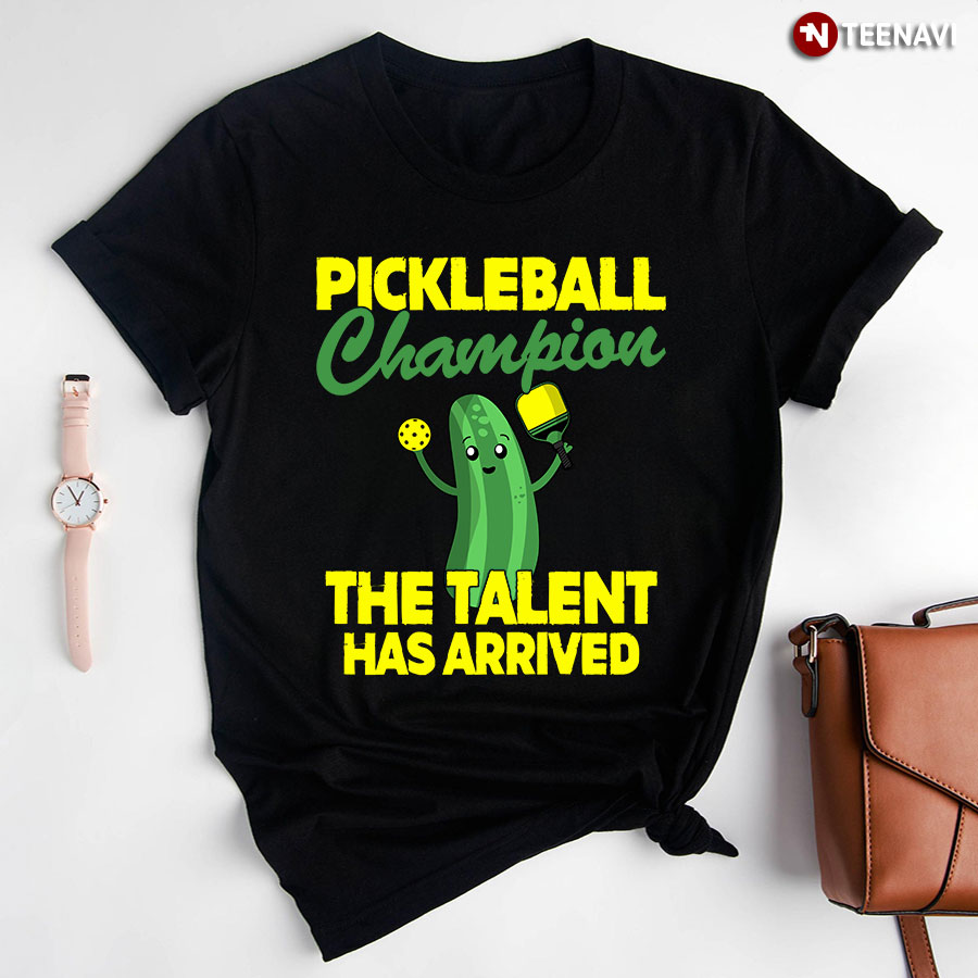 Pickleball Champion The Talent Has Arrived for Pickleball Lover T-Shirt