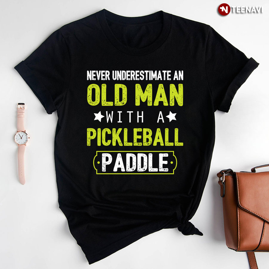 Never Underestimate An Old Man With A Pickleball Paddle for Pickleball Lover T-Shirt
