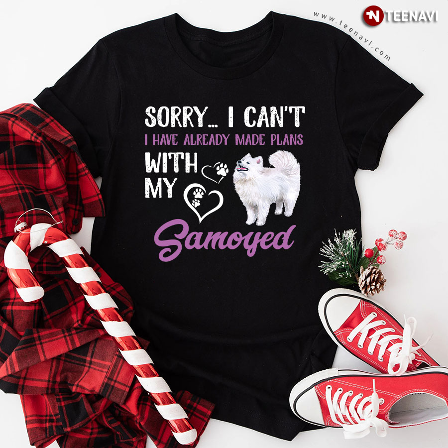 Sorry I Can't I Have Already Made Plans With My Samoyed for Dog Lover T-Shirt