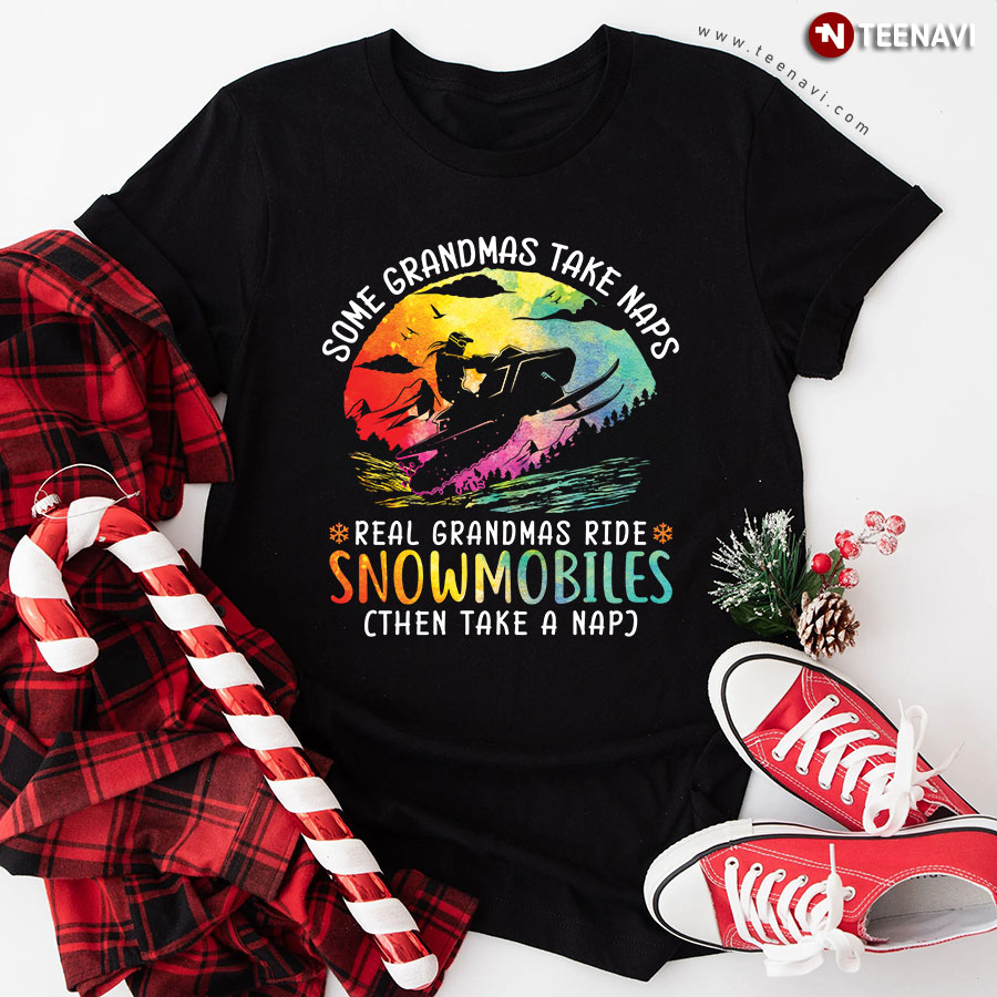 Some Grandmas Take Naps Real Grandmas Ride Snowmobiles Then Take A Nap T-Shirt