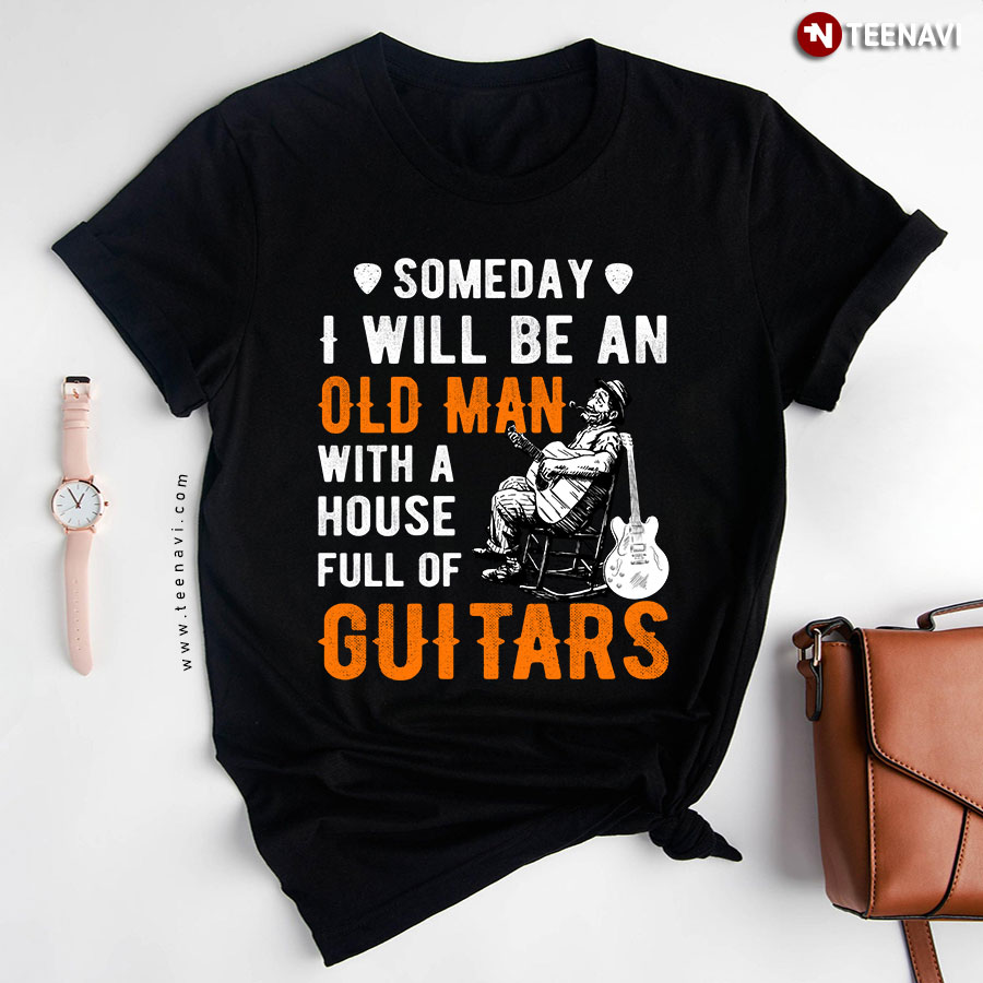 Someday I Will Be An Old Man With A House Full Of Guitars Music Lover T-Shirt