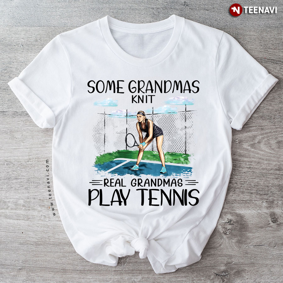 Some Grandmas Knit Real Grandmas Play Tennis T-Shirt