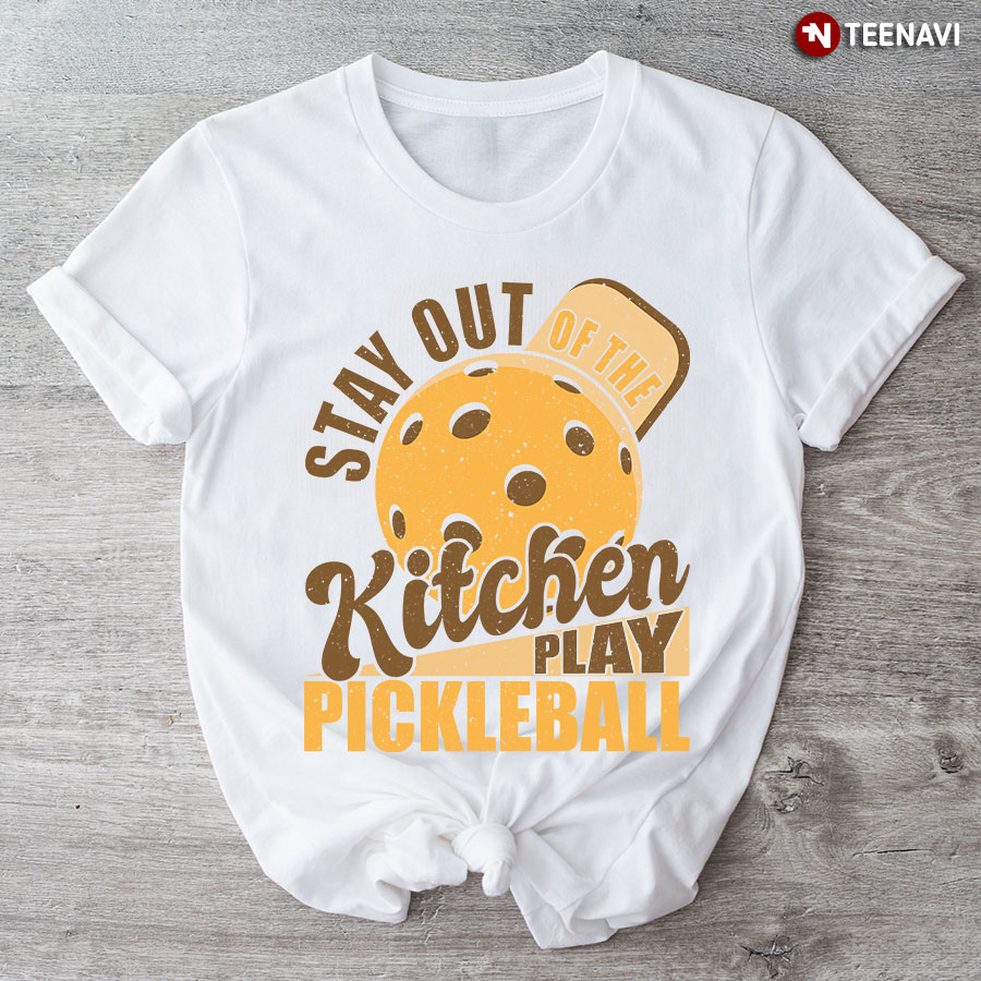 Stay Out Of The Kitchen Play Pickleball for Pickleball Lover T-Shirt