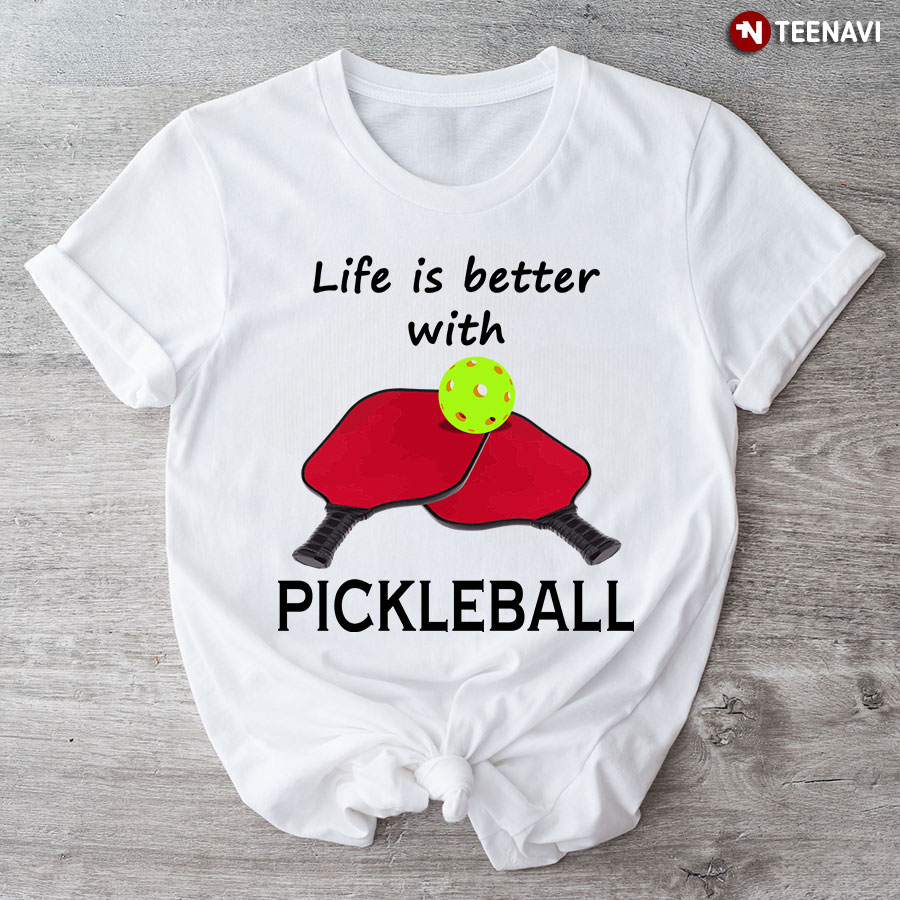 Life Is Better With Pickleball Funny Saying T-Shirt