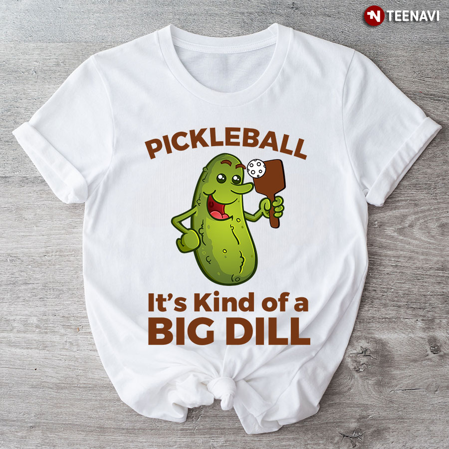 Funny Pickle Pickleball It's Kind of Big Dill T-Shirt