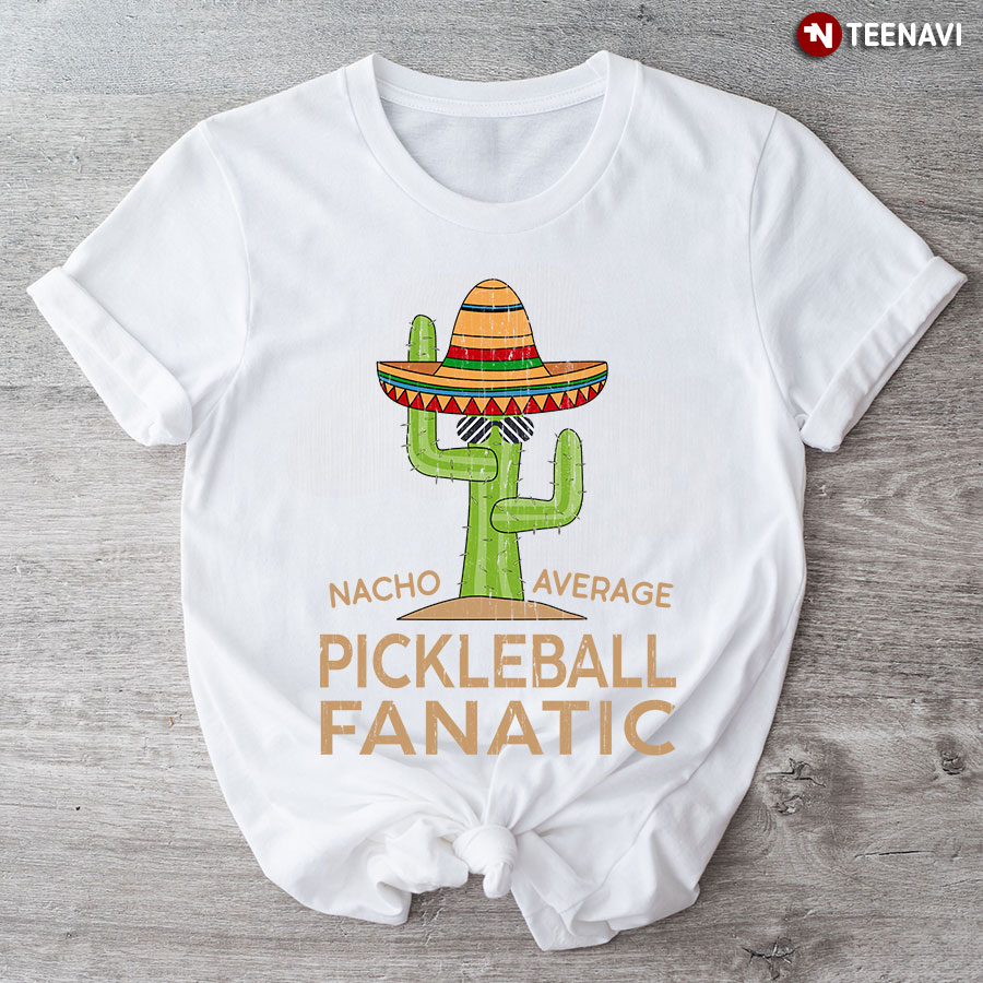 Nacho Average Pickleball Fanatic Cactus With Sombrero Hat for Pickleball Lover T-Shirt