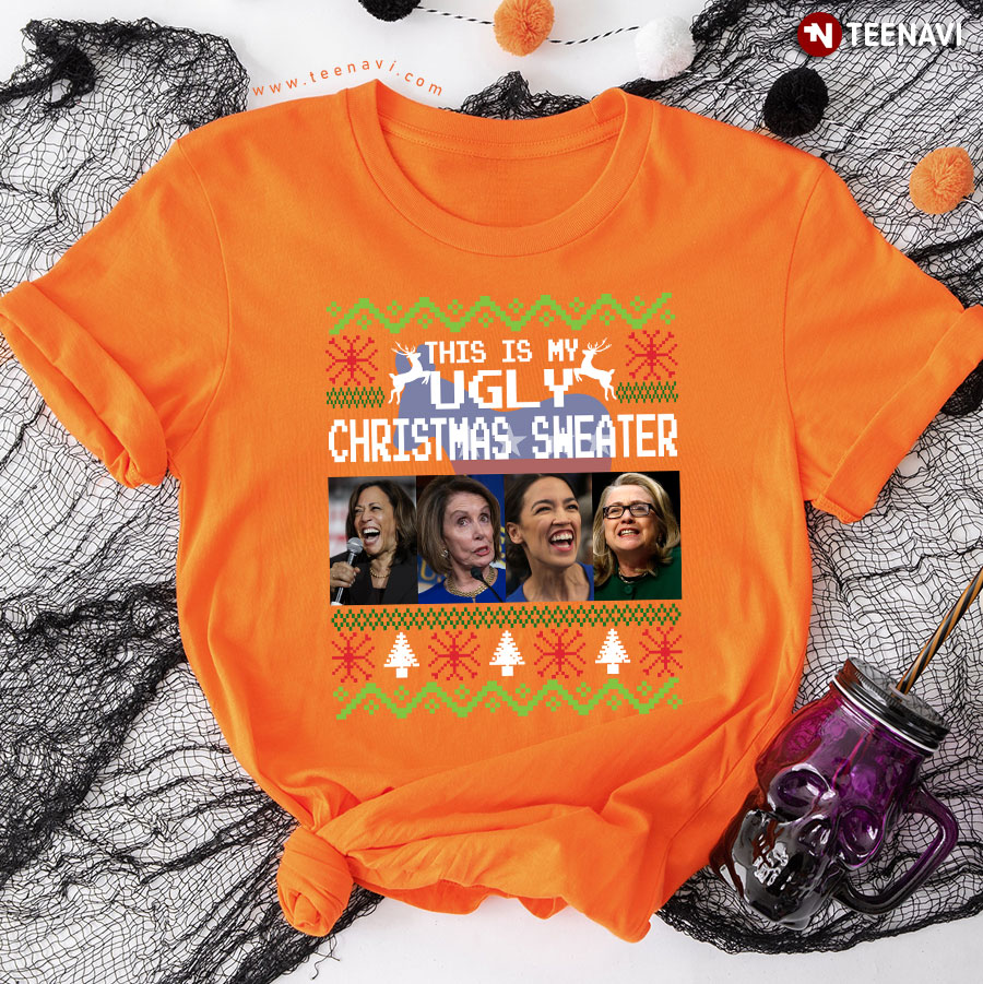 Kamala Harris Nancy Pelosi Alexandria Ocasio-Cortez And Hillary Clinton This Is My Ugly Christmas T-Shirt