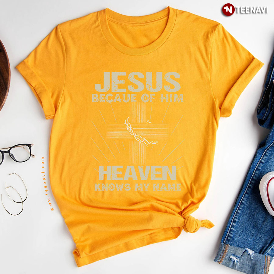 Cross Jesus Because Of Him Heaven Knows My Name T-Shirt