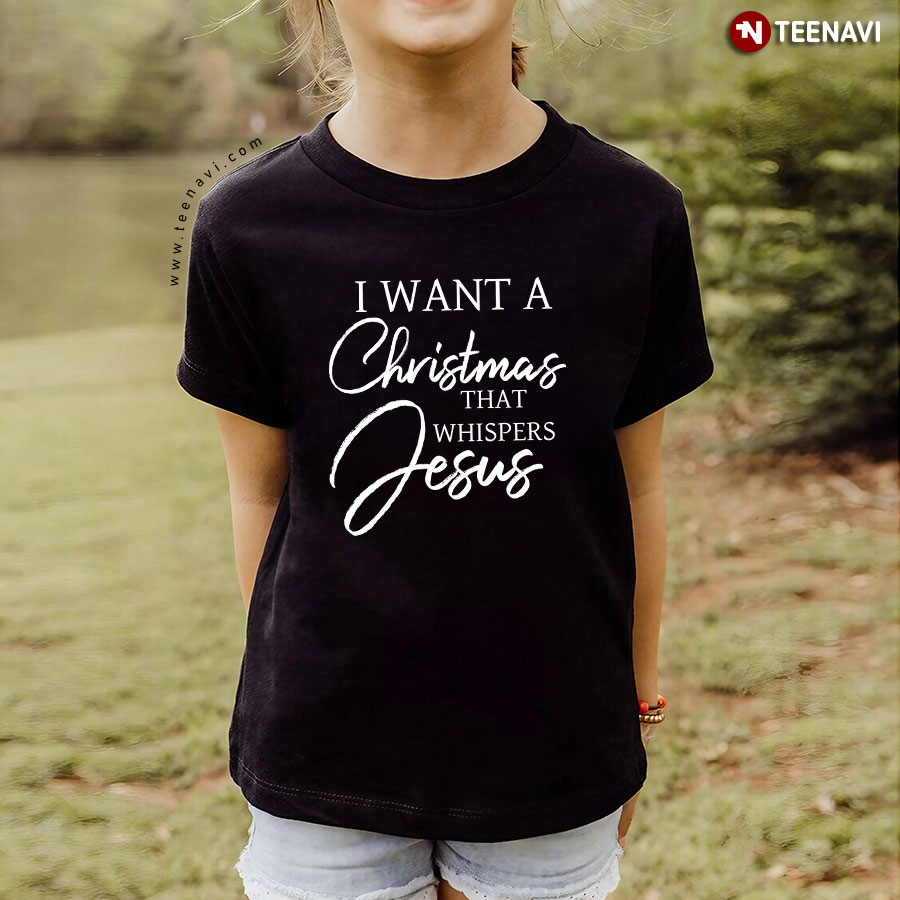 I Want A Christmas That Whispers Jesus T-Shirt