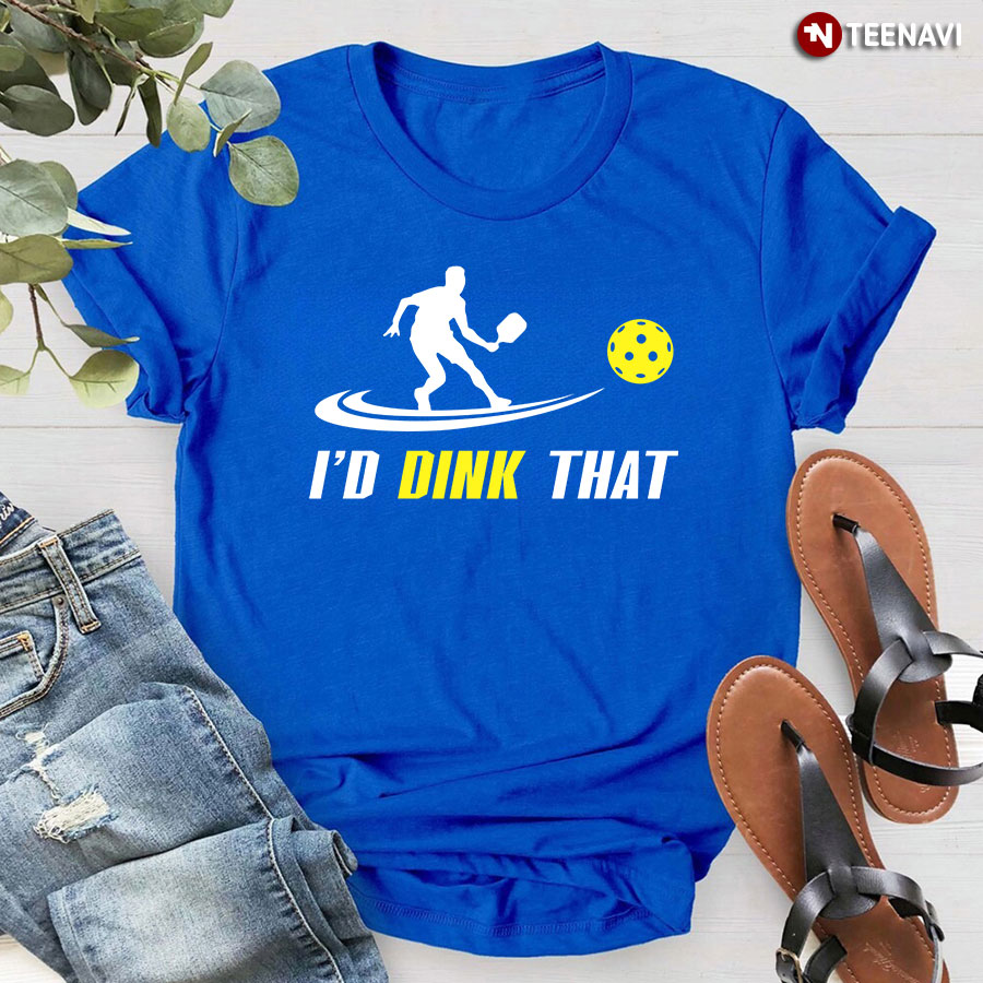 I'd Dink That Pickleball For Pickleball Lover T-Shirt