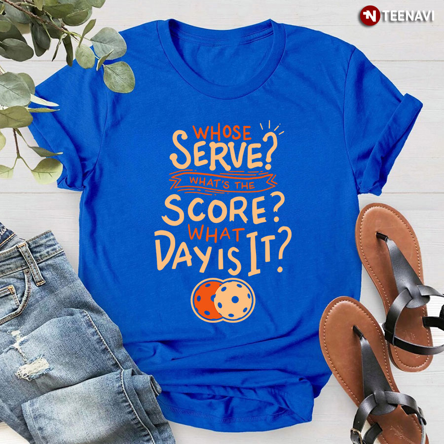 Pickleball Whose Serve What's The Score What Day Is It for Pickleball Lover T-Shirt