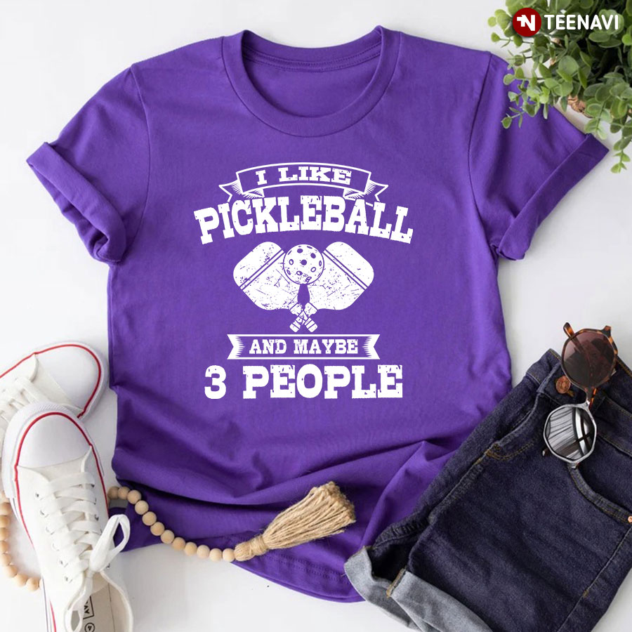 I Like Pickleball And Maybe 3 People Sport Lover T-Shirt