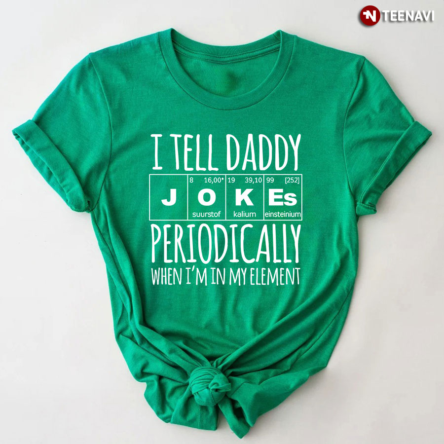 I Tell Daddy Jokes Periodically When I'm In My Element T-Shirt