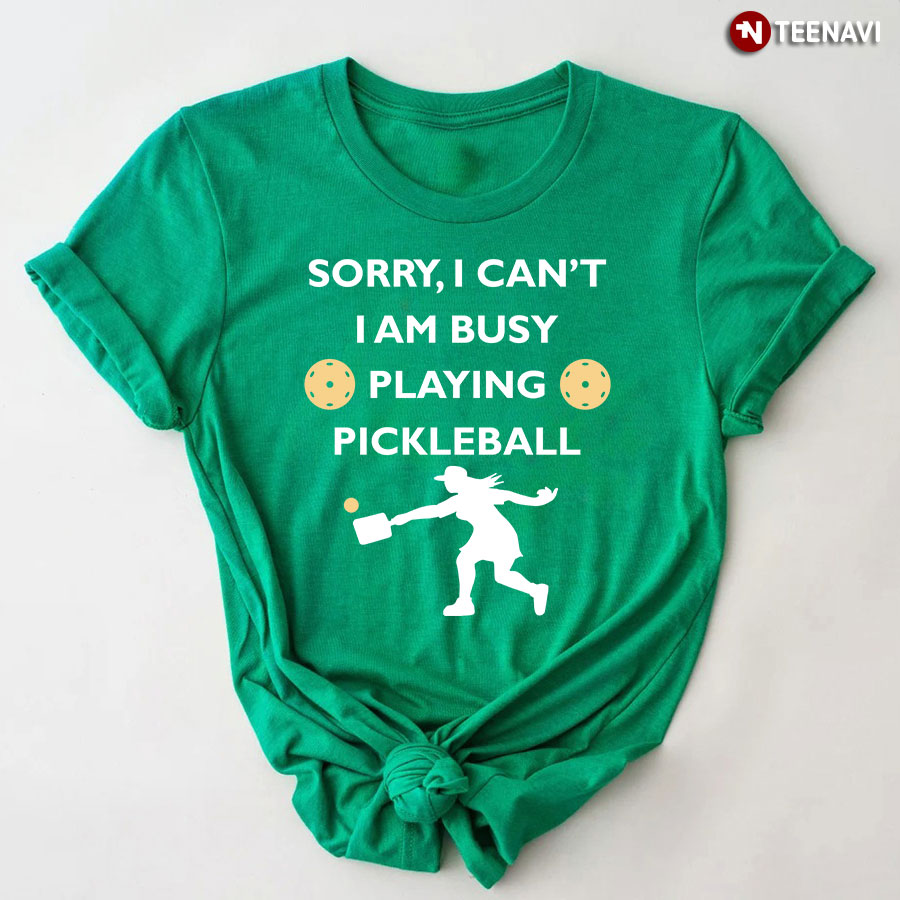 Sorry I Can't I Am Busy Playing Pickleball for Pickleball Lover T-Shirt