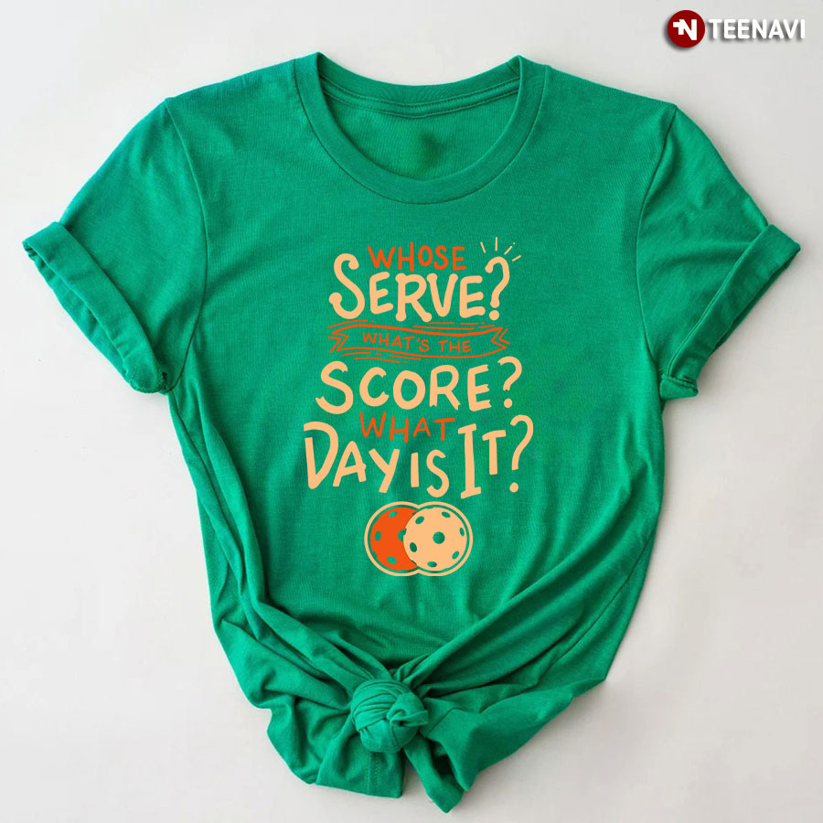 Pickleball Whose Serve What's The Score What Day Is It for Pickleball Lover T-Shirt
