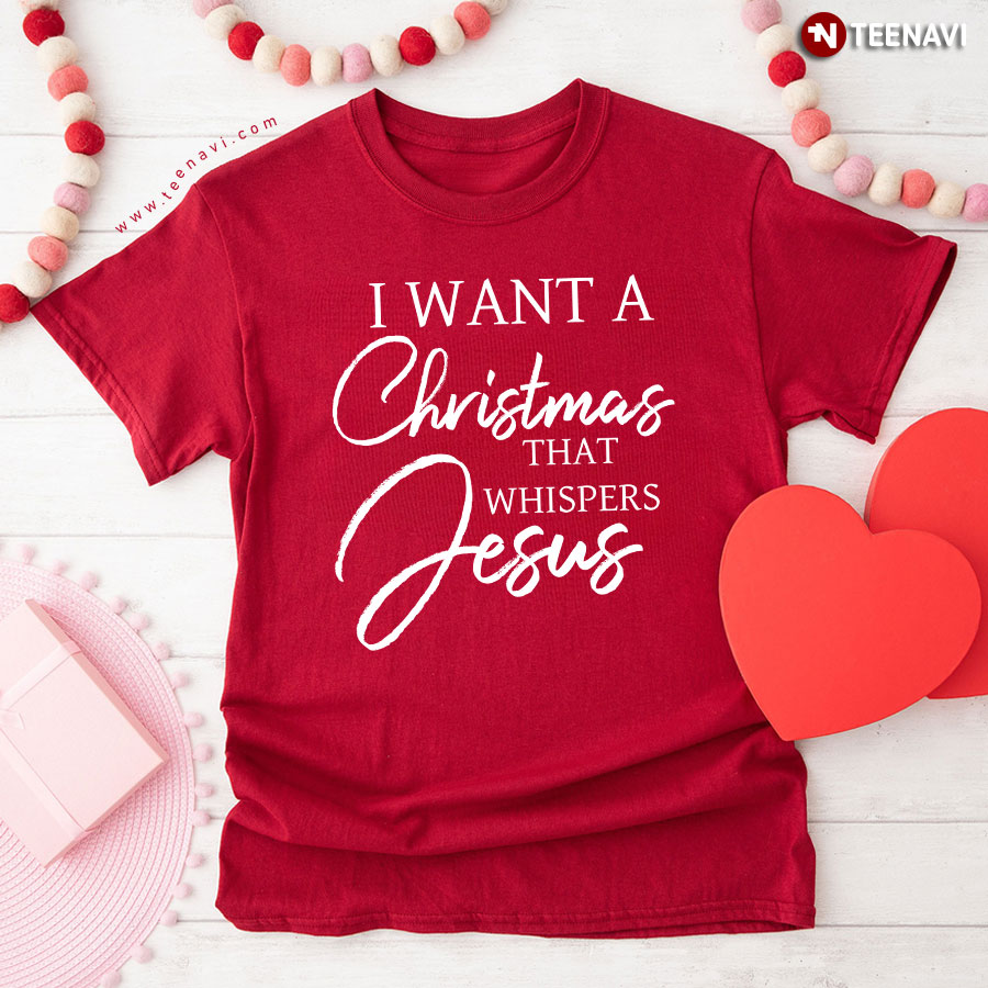 I Want A Christmas That Whispers Jesus T-Shirt