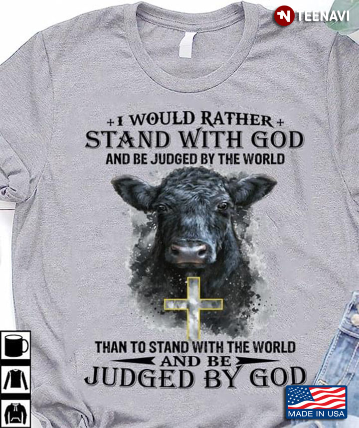 Cow I Would Rather Stand With God And Be Judged By The World Than To Stand With The World