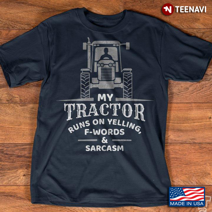 My Tractor Runs On Yelling F Words And Sarcasm For Tractor Lover Famer