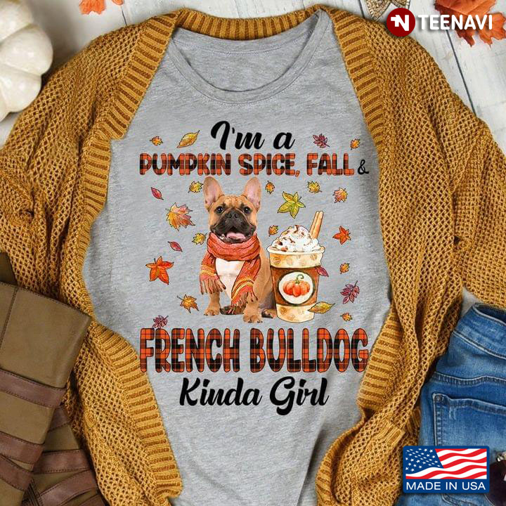 I’m A Pumpkin Spice Fall And French Bulldog Kinda Girl