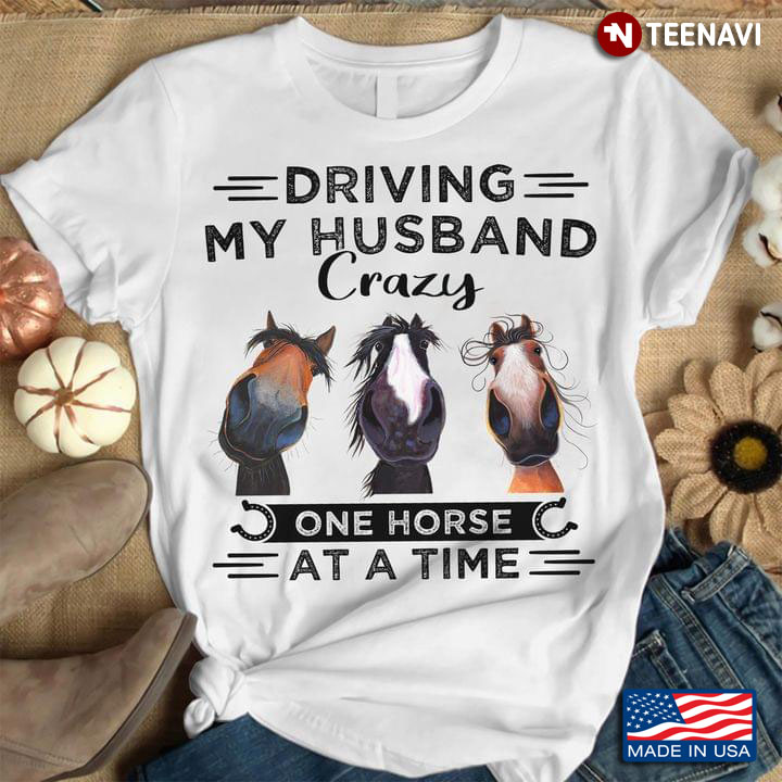 Driving My Husband Crazy One Horse At A Time Funny Design New Style
