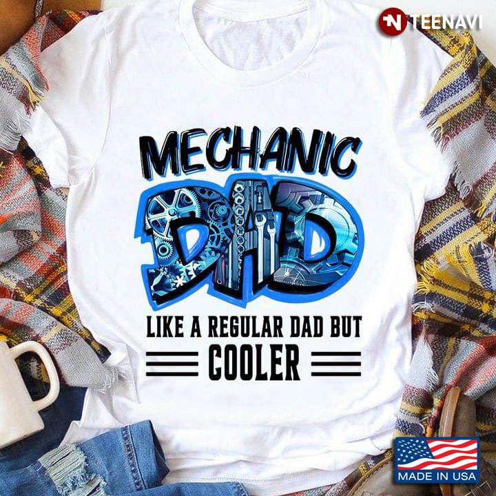 Mechanic Dad Like A Regular Dad But Cooler For Mechanic Lover