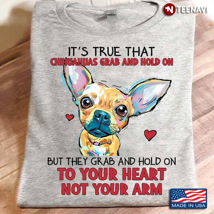 It’s True That Chihuahuas  Grab And Hold On But They  Grab And Hold On To Your Heart Not Your Arm
