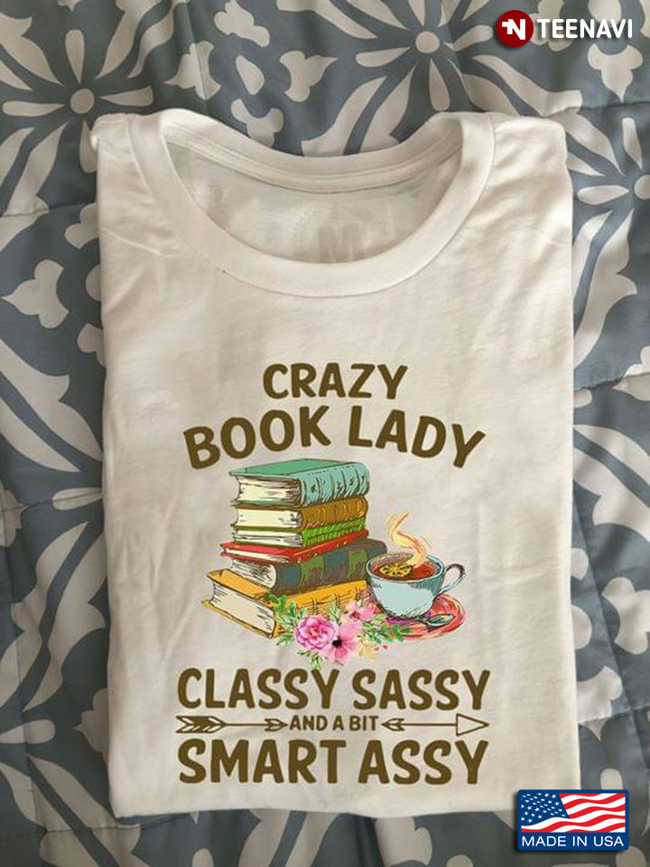 Crazy Book Lady Classy Sassy And A Bit Smart Assy For Book Lover