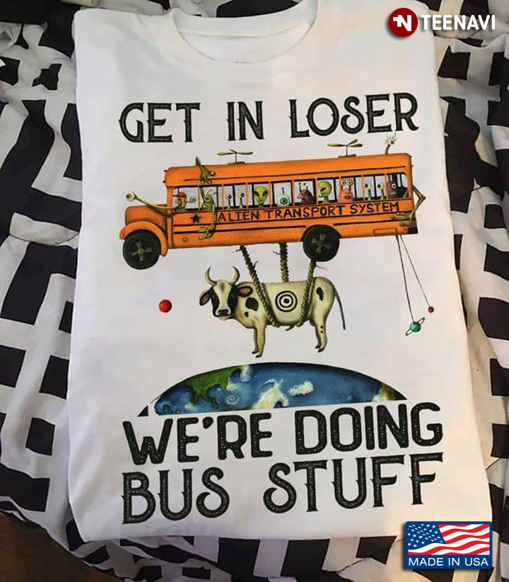 Get In Loser We're Doing Bus Stuff Bus  Car Halloween Cow