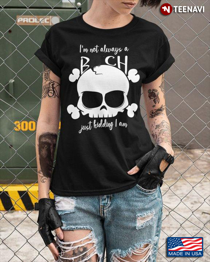 I'm Not Always A Bitch Just Kidding I Am Skull Funny Quote