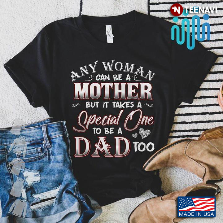 Any Woman Can Be A Mother But It Takes A Special One To Be A Dad Too