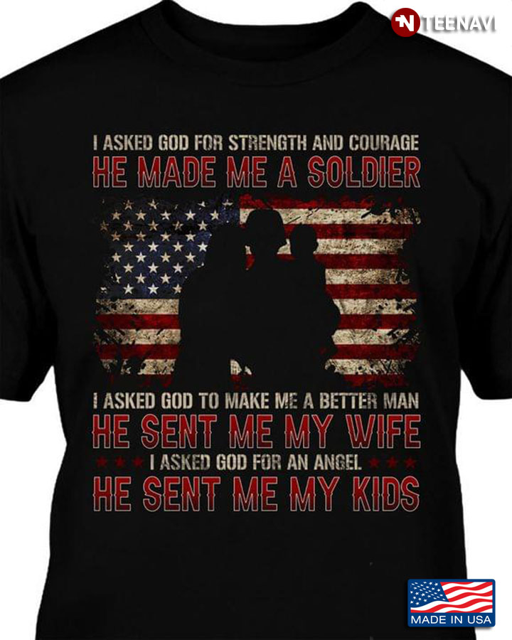 I Asked God For Strength And Courage He Made Me A Soldier I Asked God To Make Me Better Man